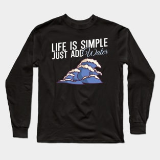 Life is simple just add water Long Sleeve T-Shirt